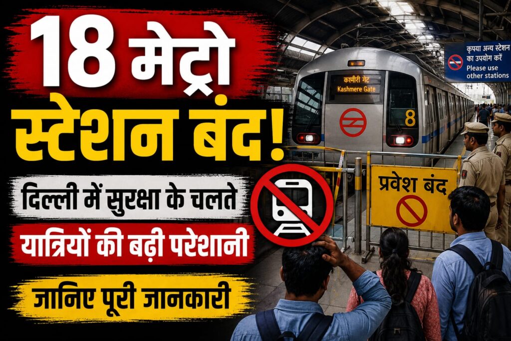 दिल्ली में सुरक्षा के चलते 18 मेट्रो स्टेशन बंद, यात्रियों की बढ़ी परेशानी; जानिए पूरी जानकारी