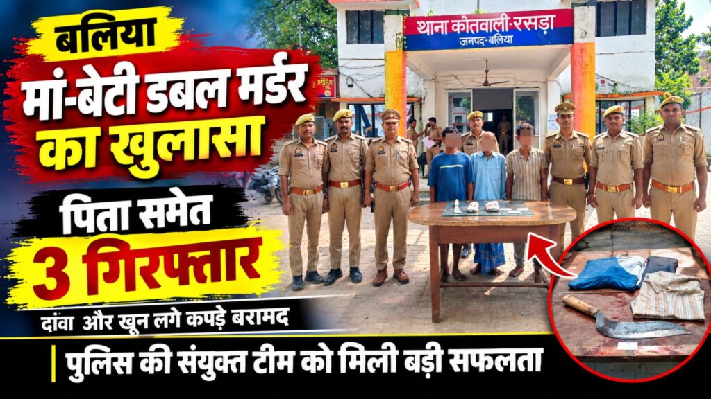 बलिया के रसड़ा में मां-बेटी हत्याकांड का पुलिस ने किया खुलासा, मृतका के पति समेत 3 गिरफ्तार